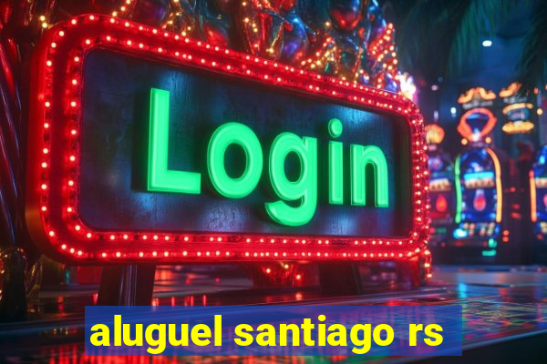 aluguel santiago rs